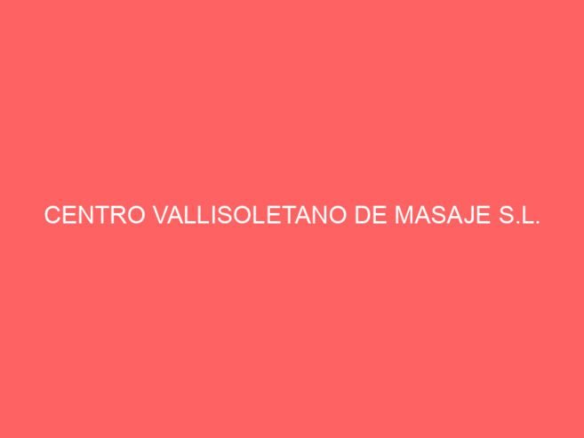 CENTRO VALLISOLETANO DE MASAJE S.L.