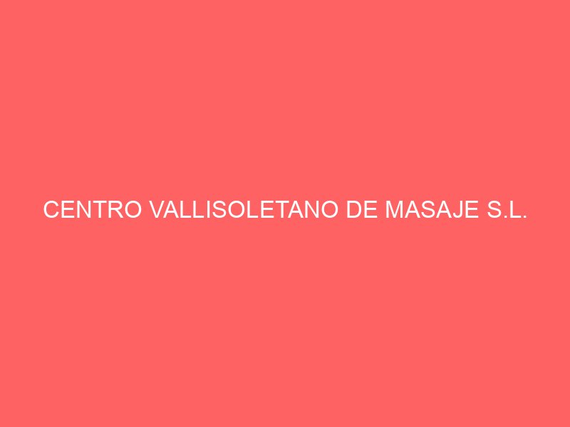 centro vallisoletano de masaje s l 4765 masajes valladolid 2025