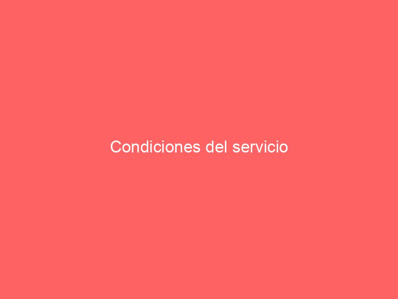 condiciones del servicio 12731 Condiciones del servicio