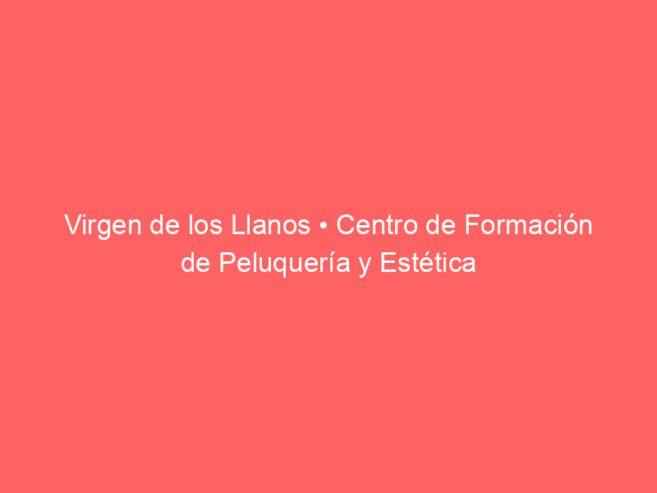 Virgen de los Llanos • Centro de Formación de Peluquería y Estética