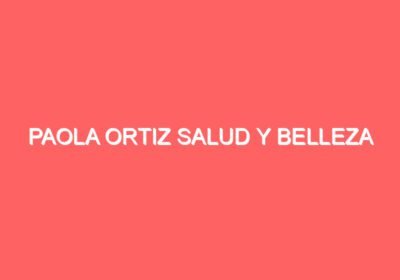 Paola Ortiz Salud y Belleza