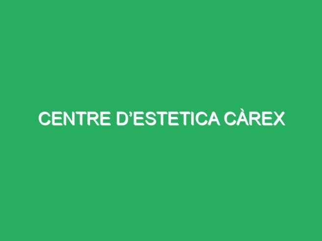 Centre d’Estetica Càrex