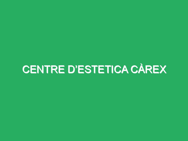 Centre d’Estetica Càrex