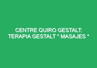 CENTRE QUIRO GESTALT: Terapia Gestalt * Masajes * Desarrollo Personal