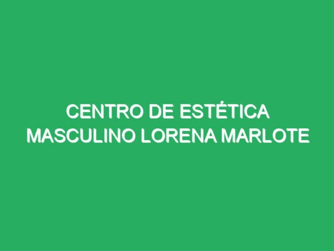 Centro de Estética Masculino Lorena Marlote