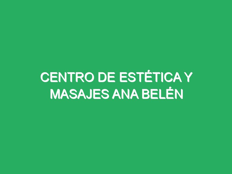 centro de estetica y masajes ana belen 28089 masajes valladolid 2025