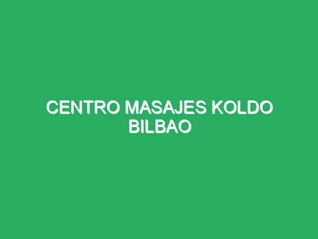 Centro Relajantes especiales Koldo Bilbao