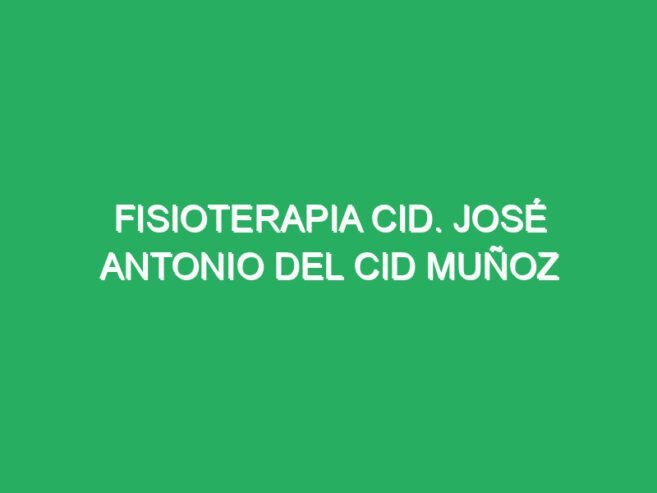 Fisioterapia Cid. José Antonio del Cid Muñoz