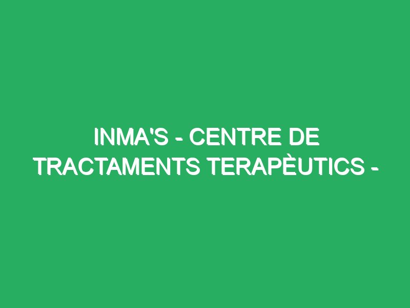 inmas centre de tractaments terapeutics inma balsells capell 37833 masajes descontracturantes musculares con aceites esenciales