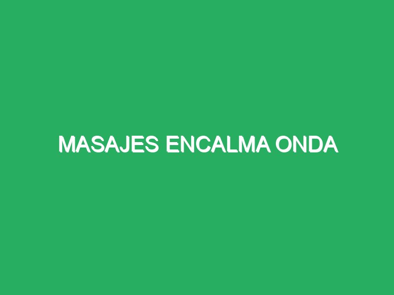 masajes encalma onda 26211 Masajistas en Castellón