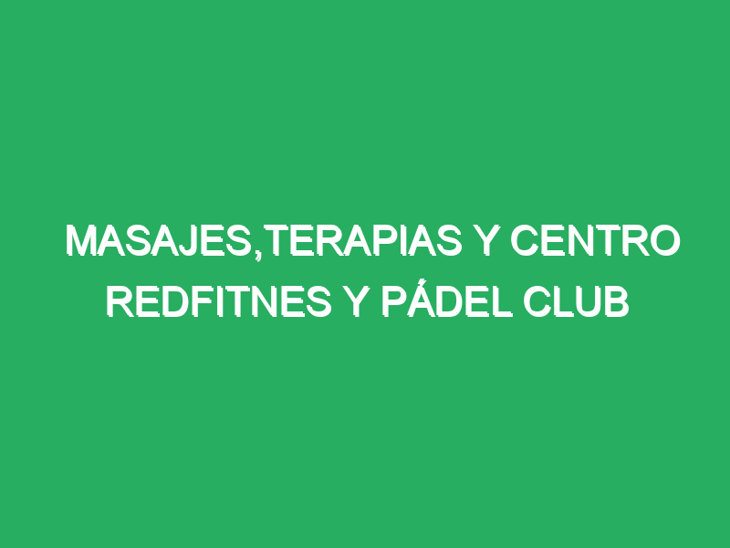 masajesterapias y centro redfitnes y padel club 29876 masajes a domicilio