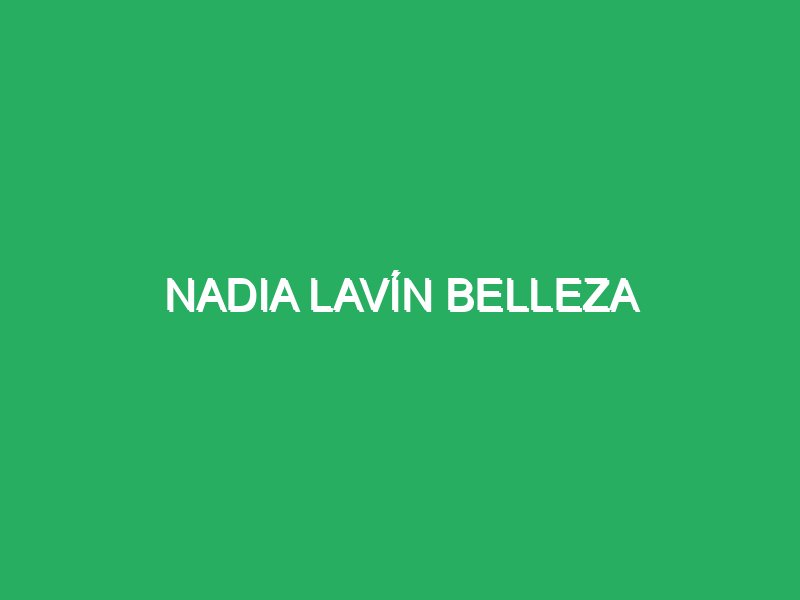 nadia lavin belleza 29878 masajes valladolid precio