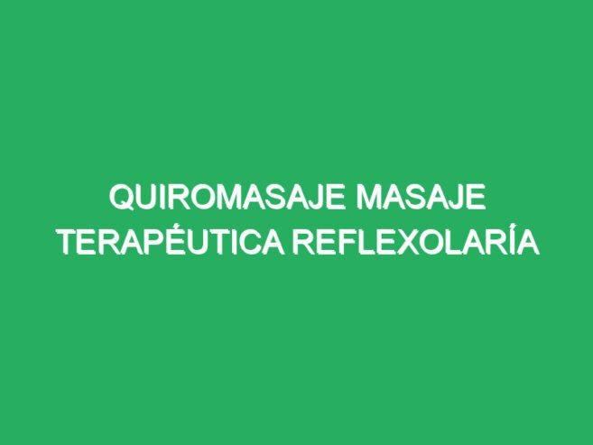 Quiromasaje Masaje Terapéutica Reflexología Podal