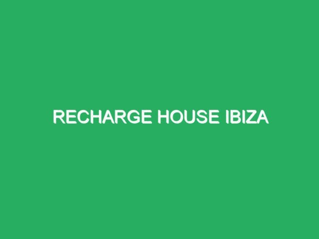 Recharge House Ibiza