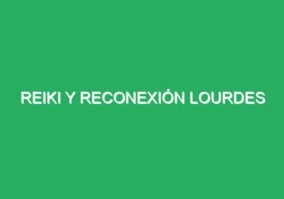 Reiki y Reconexión Lourdes