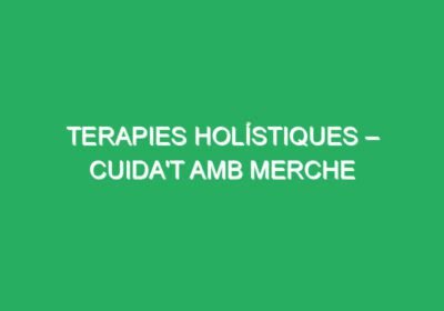 Terapies holístiques – Cuida’t amb Merche