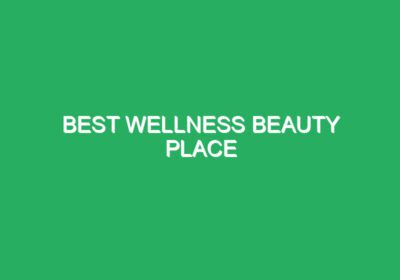 Best Wellness Beauty Place