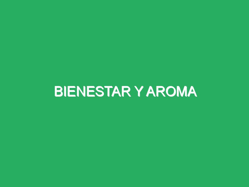 BIENESTAR Y AROMA