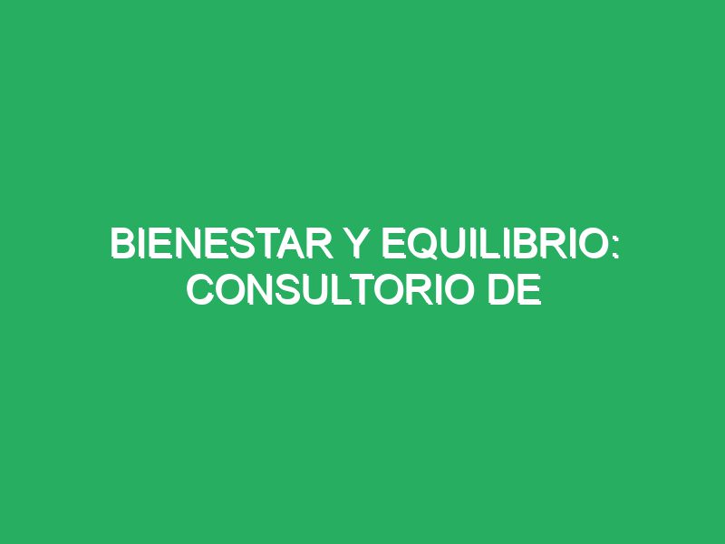 Bienestar y Equilibrio: Consultorio de Quiropraxia y Relajantes Especiales Terapéuticos