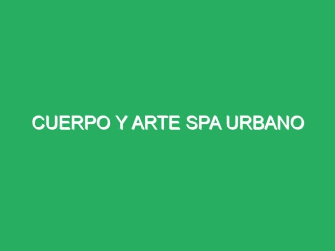 Cuerpo y Arte Spa Urbano