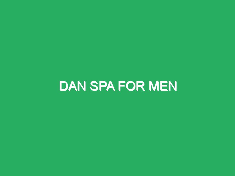 dan spa for men 43989 masajes para hombres
