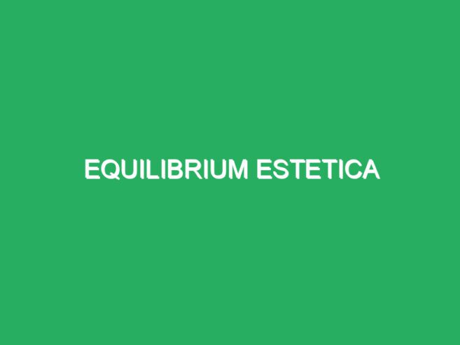 Equilibrium Estetica