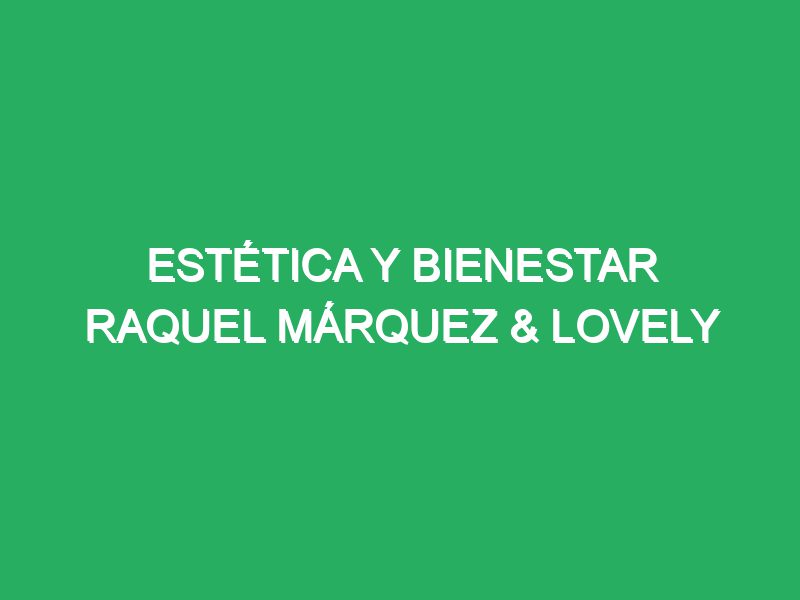 Estética y bienestar Raquel Márquez & Lovely Nails.