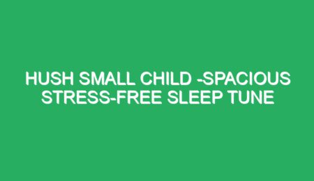 hush small child spacious stress free sleep tune for babies childhood and adults free obtain 50956 Hush Small Child -Spacious Stress-free Sleep Tune For Babies Childhood and Adults - Free Obtain