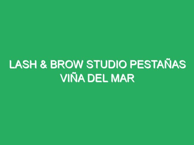 Lash & Brow Studio Pestañas Viña del Mar