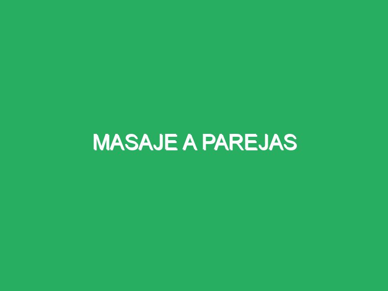 masaje a parejas 56997 masajes para parejas