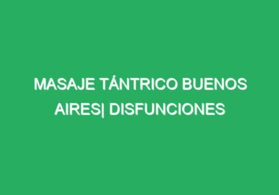 MASAJE TÁNTRICO BUENOS AIRES| DISFUNCIONES TRIBUNALES