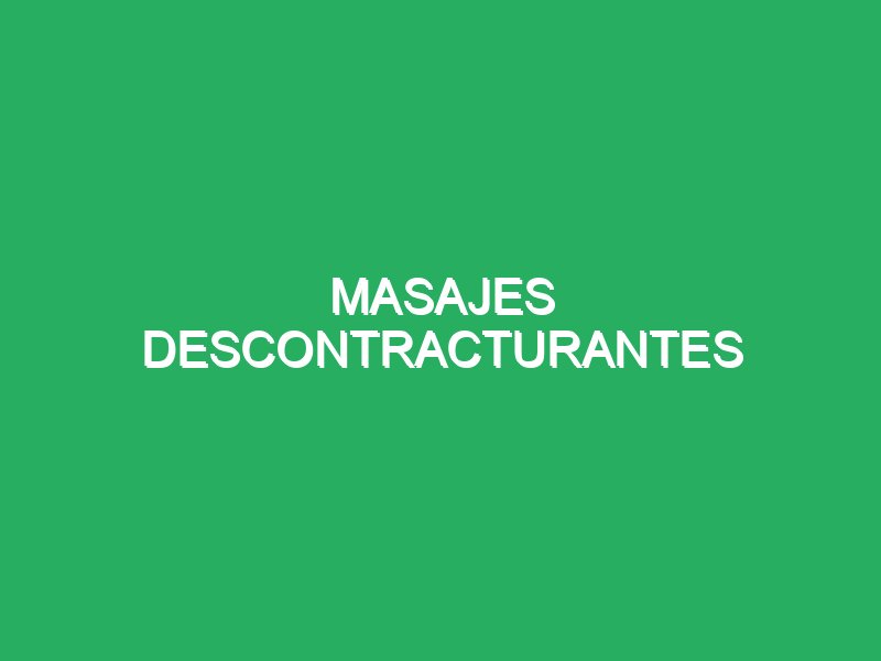 masajes descontracturantes 54641 masajes descontracturantes musculares con aceites esenciales