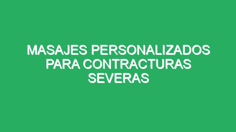 masajes personalizados para contracturas severas 70101 masajes personalizados para contracturas severas