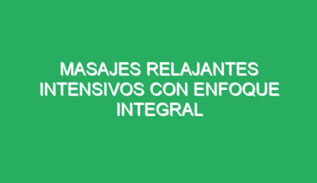 masajes relajantes intensivos con enfoque integral 70850 masajes relajantes intensivos con enfoque integral