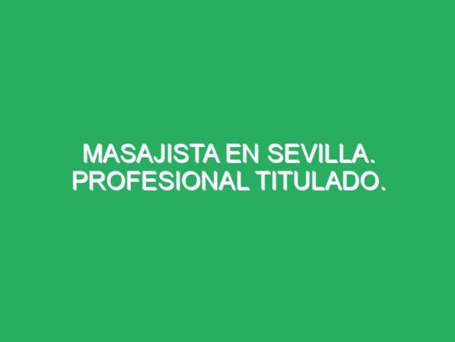 Masajista en Sevilla. Profesional místicos.