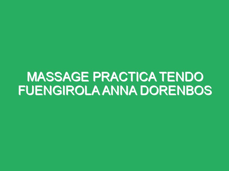massage practica tendo fuengirola anna dorenbos 43971 masajes de cuello y espalda con aceites esenciales