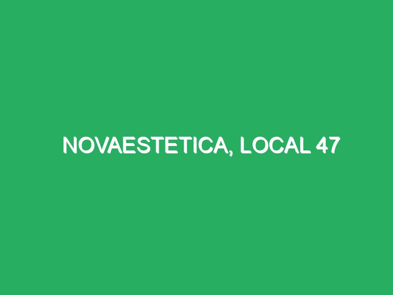 Novaestetica, Local 47