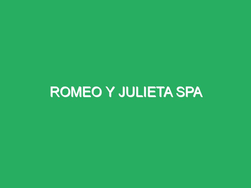 romeo y julieta spa