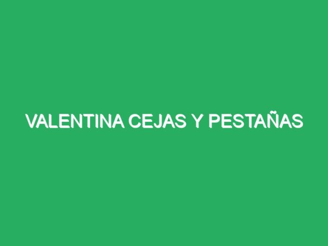 Valentina cejas y pestañas