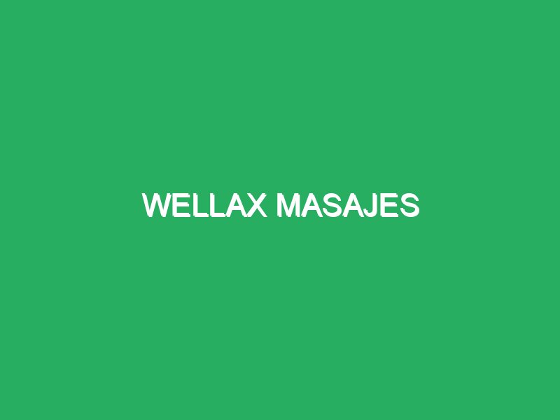 wellax masajes 44947 masajes para recuperar energía