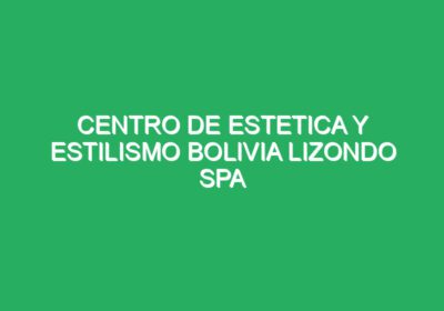 Centro De Estetica y Estilismo Bolivia lizondo Spa