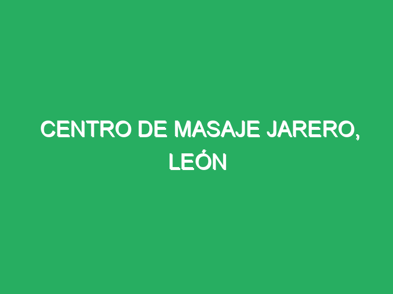 centro de masaje jarero leon 78812 masajes en spa de lujo