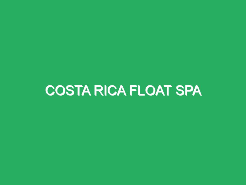 costa rica float spa 83677 masajes relajantes en spa exclusivo