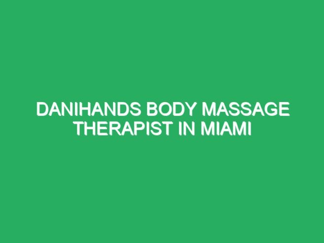 DaniHands Body holisticos de grado sublime en Miami