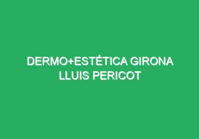 Dermo+Estética Girona Lluis Pericot