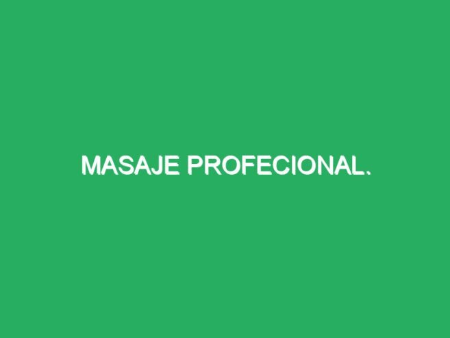 MASAJE PROFECIONAL.