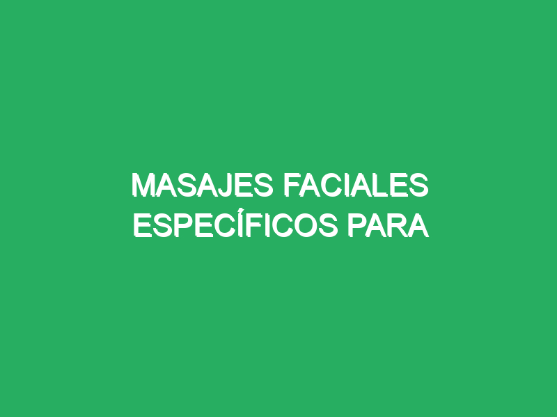 masajes faciales especificos para rejuvenecimiento de piel 69484 masajes faciales específicos para rejuvenecimiento de piel