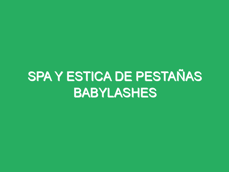 spa y estica de pestanas babylashes 73746 masajes en spa con música relajante